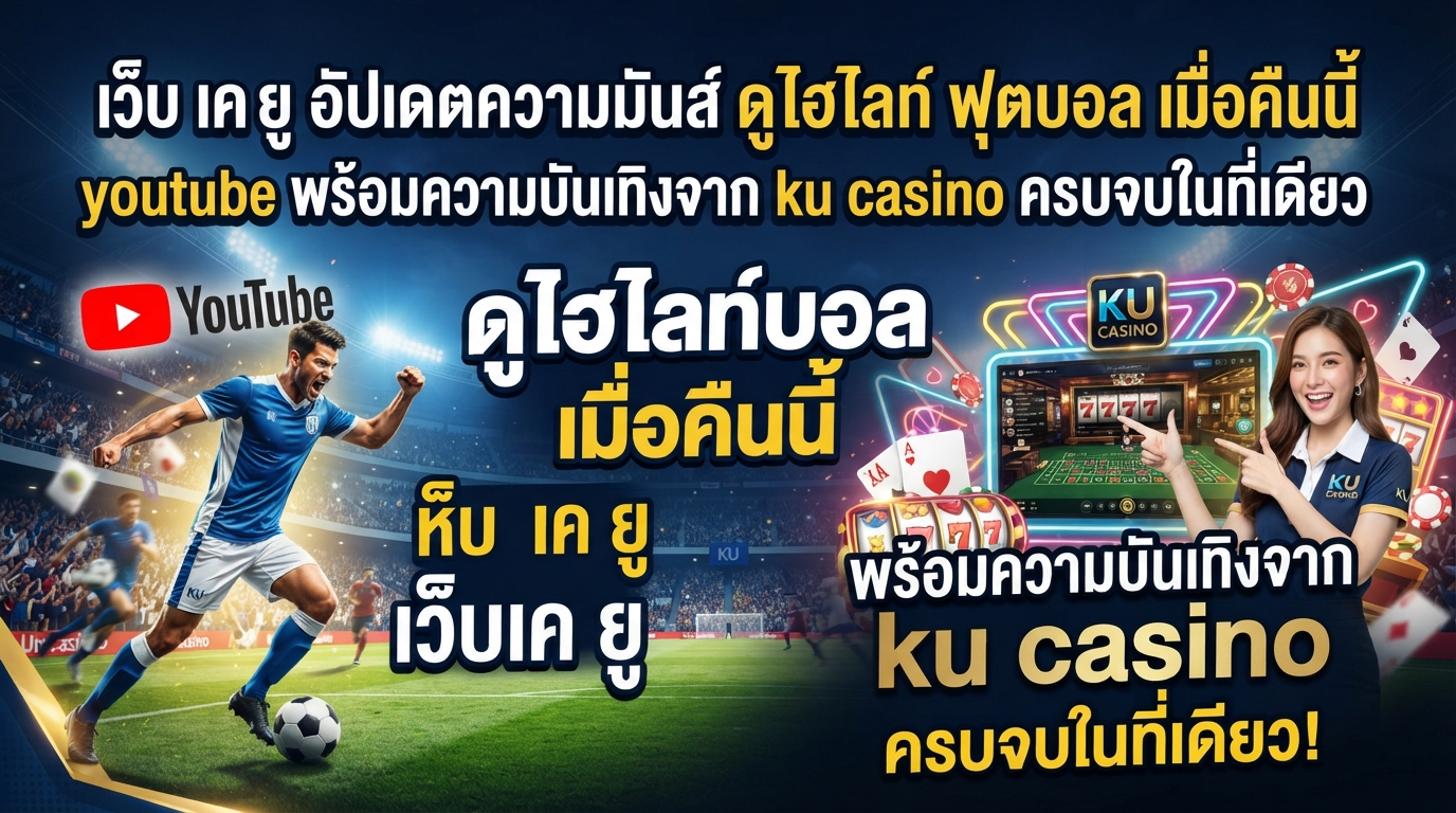 เว็บ เค ยู อัปเดตความมันส์ ดู ไฮ ไล ท์ ฟุตบอล เมื่อ คืน นี้ youtube พร้อมความบันเทิงจาก ku casino ครบจบในที่เดียว